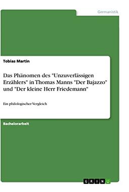 Das Phänomen des "Unzuverlässigen Erzählers" in Thomas Manns "Der Bajazzo" und "Der kleine Herr Friedemann": Ein philologischer Vergleich