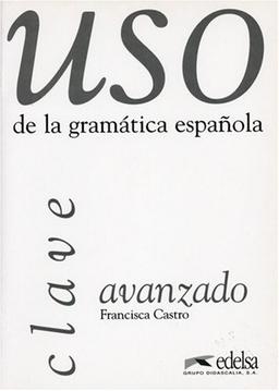 Uso de la gramatica espanola avanzado. Gramática y ejercicios de sistematización para estudiantes de E.L.E.: Uso de la gramatica espanola : Avanzado, Clave