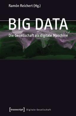 Big Data: Analysen zum digitalen Wandel von Wissen, Macht und Ökonomie