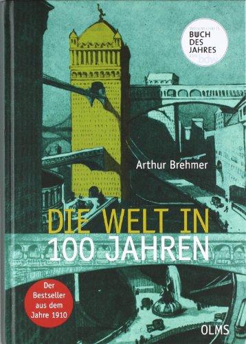 Die Welt in 100 (hundert) Jahren: Mit einem einführenden Essay "Zukunft von gestern" von Georg Ruppelt