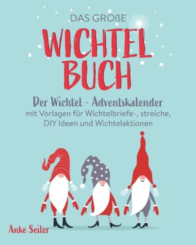 Das große Wichtelbuch: Der Wichtel-Adventskalender mit Vorlagen für Wichtelbriefe, -streiche, DIY Ideen und Wichtelaktionen