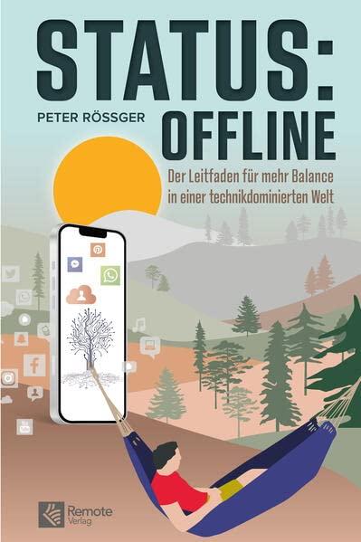 Status: Offline: Der Leitfaden für mehr Balance in einer technikdominierten Welt: Der Leitfaden für mehr Balance in einer technikdominierten Welt | Ratgeber über digitaler Minimalismus