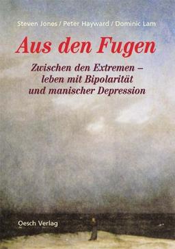 Aus den Fugen. Zwischen den Extremen - leben mit Bipolarität und manischer Depression