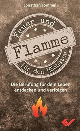 Feuer und Flamme für den Höchsten: Die Berufung für dein Leben entdecken und verfolgen