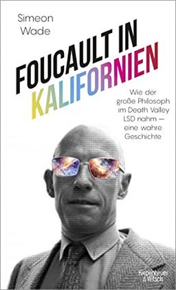 Foucault in Kalifornien: Wie der große Philosoph im Death Valley LSD nahm - eine wahre Geschichte