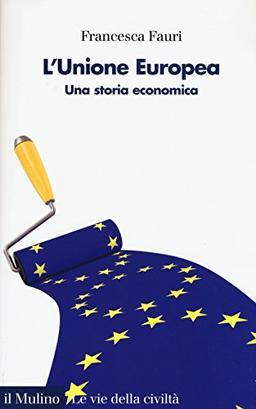 L'Unione Europea. Una storia economica (Le vie della civiltà)