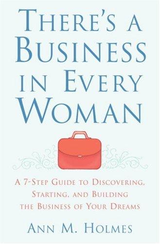 There's a Business in Every Woman: A 7-Step Guide to Discovering, Starting, and Building the Business of Your Dreams