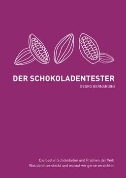 Der Schokoladentester: Die besten Schokoladen und Pralinen der Welt. Was dahinter steckt und worauf wir gerne verzichten