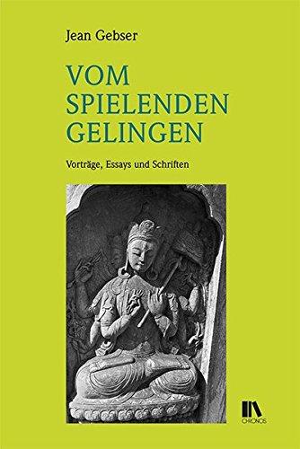 Vom spielenden Gelingen: Vorträge, Essays und Schriften