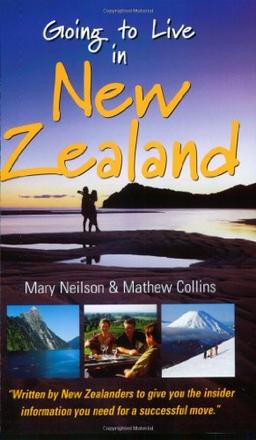 Going to Live in New Zealand: Your Practical Guide to Life and Work in the Other Down Under...