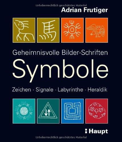 Symbole: Geheimnisvolle Bilder-Schriften, Zeichen, Signale, Labyrinthe, Heraldik