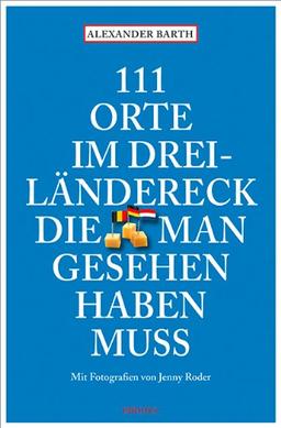 111 Orte im Dreiländereck, die man gesehen haben muss