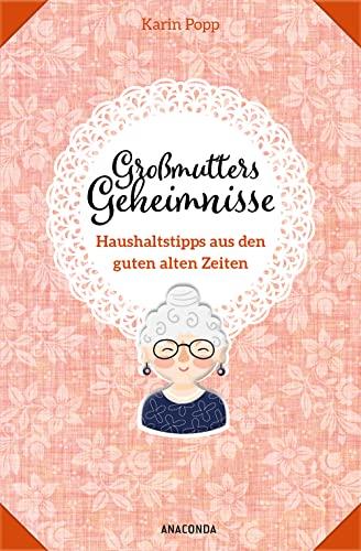 Großmutters Geheimnisse - Haushaltstipps aus den guten alten Zeiten