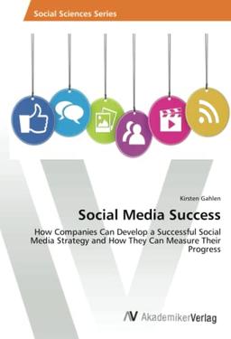 Social Media Success: How Companies Can Develop a Successful Social Media Strategy and How They Can Measure Their Progress