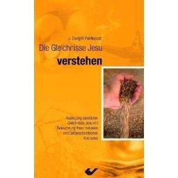 Die Gleichnisse Jesu verstehen: Auslegung sämtlicher Gleichnisse Jesu mit Beleuchtung ihres inhaltlichen und zeitgeschichtlichen Kontextes