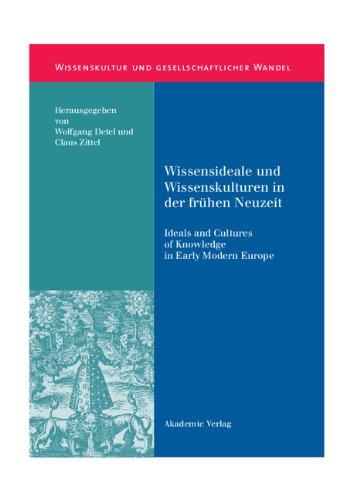 Wissensideale und Wissenskulturen in der Frühen Neuzeit: Ideals and Cultures of Knowledge in Early Modern Europe