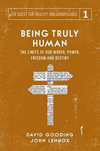 Being Truly Human: The Limits of our Worth, Power, Freedom and Destiny (The Quest for Reality and Significance, Band 1)