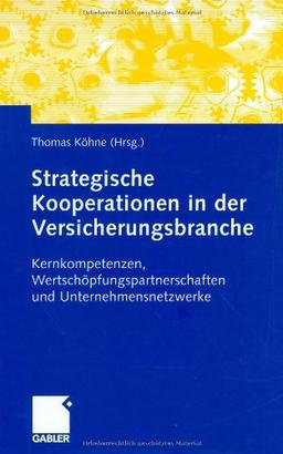 Strategische Kooperationen in der Versicherungsbranche: Kernkompetenzen, Wertschöpfungspartnerschaften und Unternehmensnetzwerke