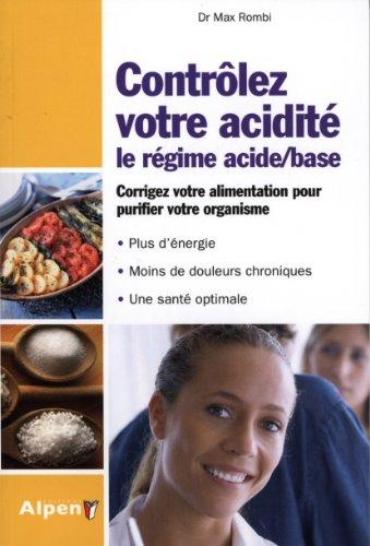 Contrôlez votre acidité : le régime acide-base : corrigez votre alimentation pour purifier votre organisme