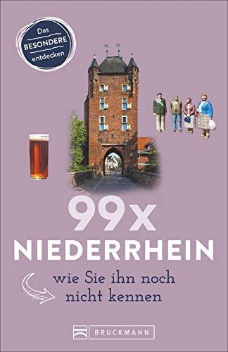 Bruckmann Reiseführer: 99 x Niederrhein, wie Sie ihn noch nicht kennen. 99x Kultur, Natur, Essen und Hotspots abseits der bekannten Highlights. NEU 2020.