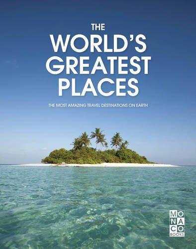 The World's Greatest Places: The Most Amazing Travel Destinations on Earth