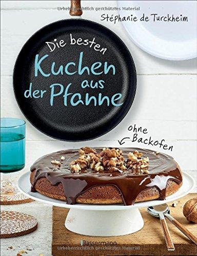 Die besten Kuchen aus der Pfanne: Backen ohne Backofen. Tolle neue Rezepte für lockere, saftige Kuchen. Für Pfannen mit 20, 22 und 24 cm Durchmesser