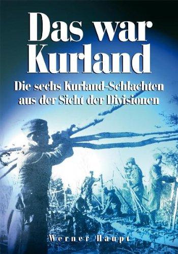 Das war Kurland: Die sechs Kurland-Schlachten aus der Sicht der Divisionen