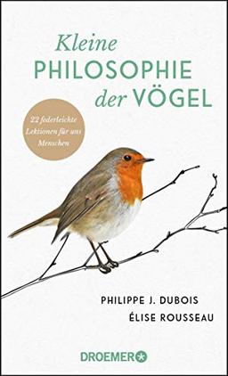 Kleine Philosophie der Vögel: 22 federleichte Lektionen für uns Menschen