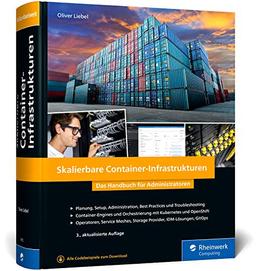 Skalierbare Container-Infrastrukturen: Das Handbuch für Admins & DevOps-Teams, inkl. Docker und Container-Orchestrierung mit Kubernetes und OpenShift