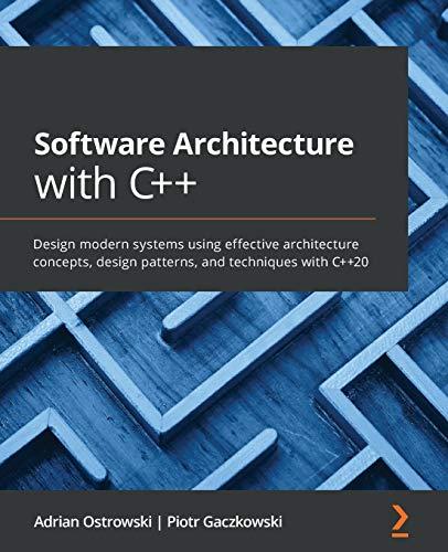 Software Architecture with C++: Design modern systems using effective architecture concepts, design patterns, and techniques with C++20