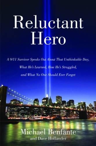 Reluctant Hero: A 9/11 Survivor Speaks Out About That Unthinkable Day, What He's Learned, How He's Struggled, and What No One Should Ever Forget