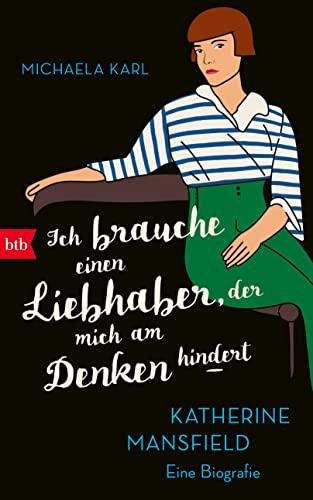 "Ich brauche einen Liebhaber, der mich am Denken hindert": Katherine Mansfield. Eine Biografie