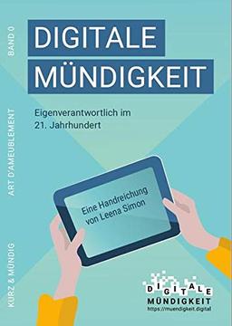 Digitale Mündigkeit: Eigenverantwortlich im 21. Jahrhundert (kurz&mündig: Wissensreihe)