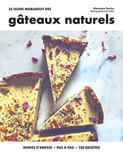 Le guide Marabout des gâteaux naturels : modes d'emploi, pas à pas, 120 recettes