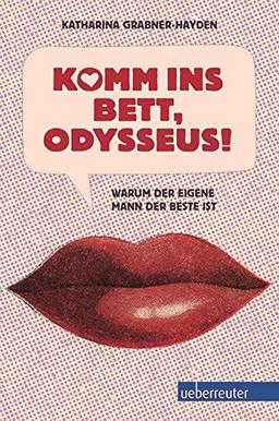 Komm ins Bett, Odysseus! - Warum der eigene Mann der Beste ist