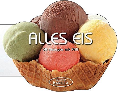 Eis selber machen: Alles Eis! 50 Eis-Rezepte vom Vanille Eis, Schokoladen Eis über Nougateis bis zum Zitronensorbet oder Mojito - Zubereitung mit oder ohne Eismaschine möglich