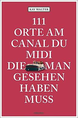 111 Orte am Canal du Midi, die man gesehen haben muss: Reiseführer