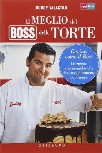 Il meglio del boss delle torte. Cucina come il boss. Le ricette e le tecniche che devi assolutamente conoscere