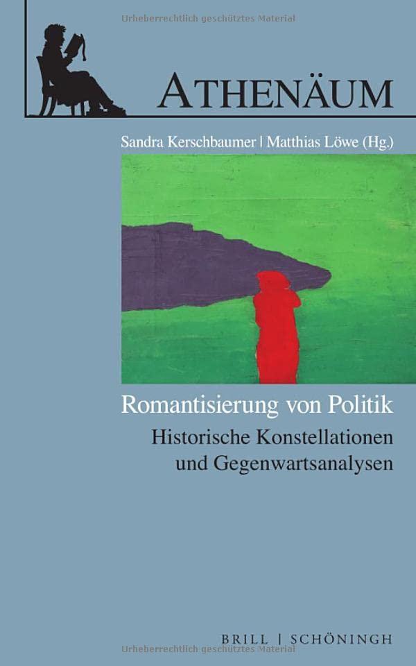 Romantisierung von Politik: Historische Konstellationen und Gegenwartsanalysen (Athenäum - Jahrbuch der Friedrich Schlegel Gesellschaft)