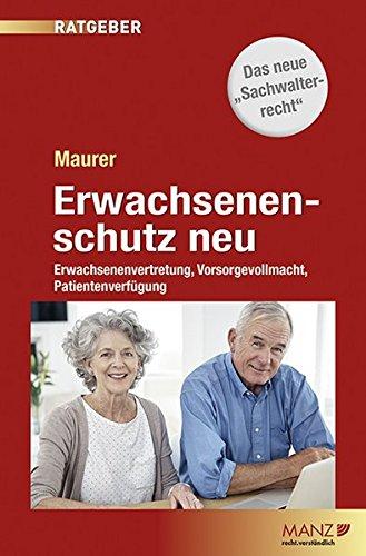 Erwachsenenschutz neu: Neue Rechtsvorsorge für Erwachsene: Erwachsenenvertretung, Vorsorgevollmacht, Patientenverfügung