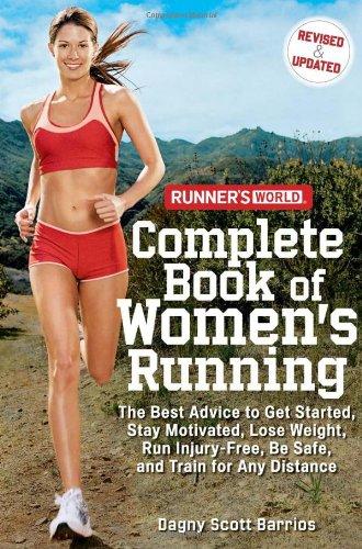 Runner's World Complete Book of Women's Running: The Best Advice to Get Started, Stay Motivated, Lose Weight, Run Injury-Free, Be Safe, and Train for: ... Any Distance (Runner's World Complete Books)