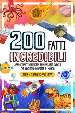 200 FATTI INCREDIBILI: Affascinanti Curiosità per Ragazzi Svegli che Vogliono Scoprire il Mondo (FATTI INCREDIBILI & CURIOSITÀ)