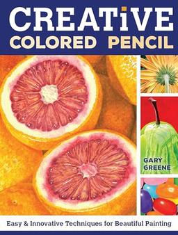 Creative Colored Pencil: Easy and Innovative Techniques for Beautiful Painting