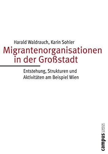 Migrantenorganisationen in der Großstadt: Entstehung, Strukturen und Aktivitäten am Beispiel Wien (Wohlfahrtspolitik und Sozialforschung)