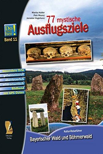 77 mystische Ausflugsziele: Kultur-Reiseführer Bayerischer Wald und Böhmerwald - Do schau her! Band 11