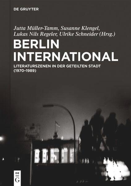 Berlin International: Literaturszenen in der geteilten Stadt (1970‒1989)