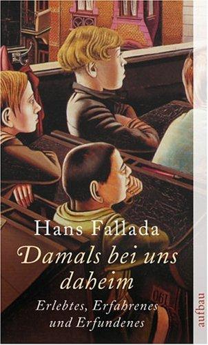 Damals bei uns daheim: Erlebtes, Erfahrenes und Erfundenes (Fallada)