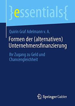 Formen der (alternativen) Unternehmensfinanzierung: Ihr Zugang zu Geld und Chancengleichheit (essentials)