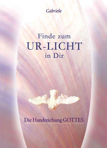 Finde zum UR-LICHT in Dir: Die Handreichung GOTTES