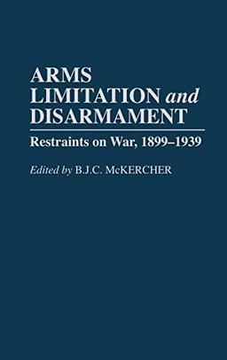 Arms Limitation and Disarmament: Restraints on War, 1899-1939 (Contributions to the Study of Mass)